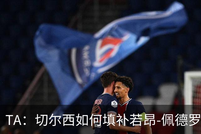 TA：切尔西如何填补若昂-佩德罗受伤留下的空缺？
